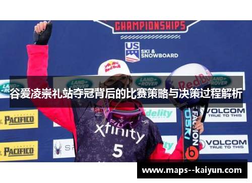 谷爱凌崇礼站夺冠背后的比赛策略与决策过程解析