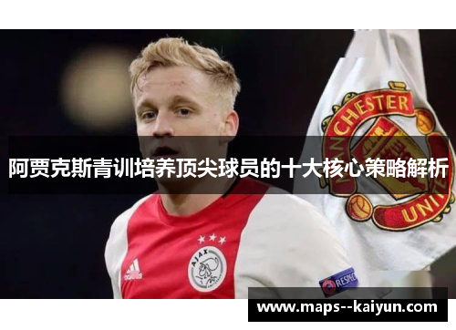 阿贾克斯青训培养顶尖球员的十大核心策略解析