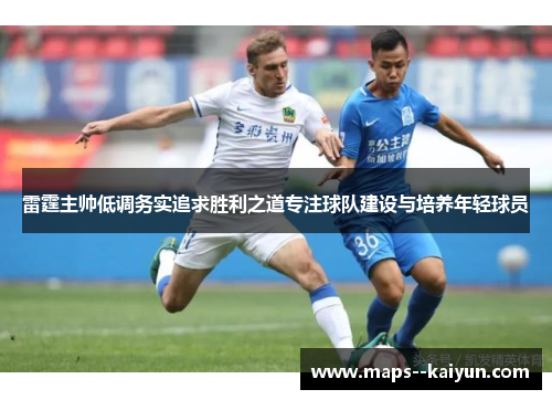 雷霆主帅低调务实追求胜利之道专注球队建设与培养年轻球员