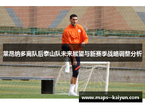 莱昂纳多离队后泰山队未来展望与新赛季战略调整分析