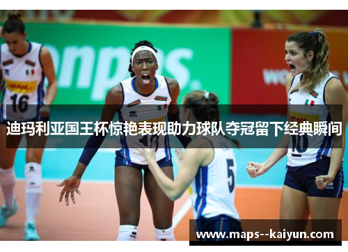 迪玛利亚国王杯惊艳表现助力球队夺冠留下经典瞬间